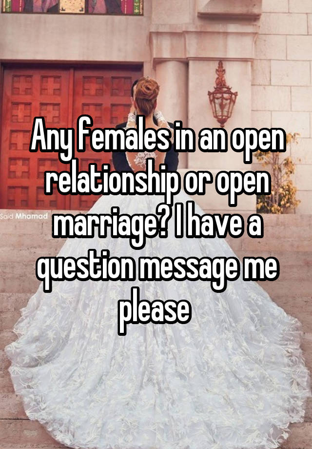 Any females in an open relationship or open marriage? I have a question message me please 