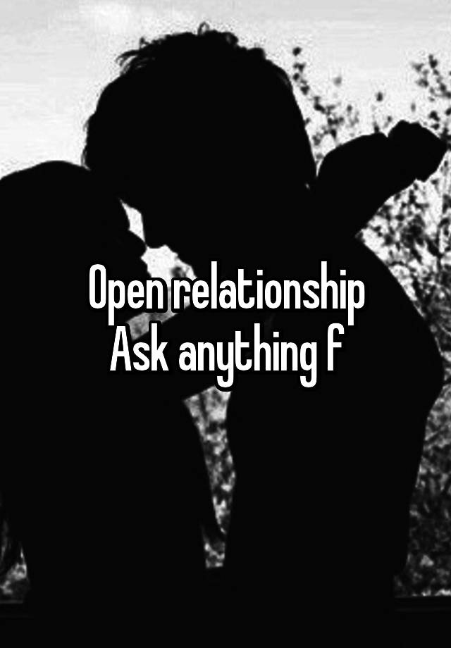 Open relationship
Ask anything f