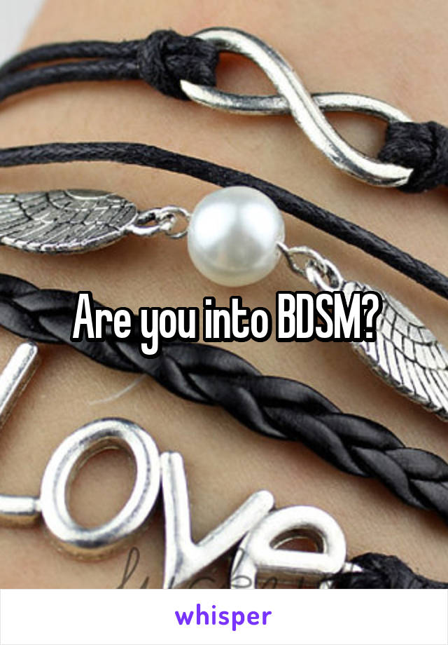 Are you into BDSM?