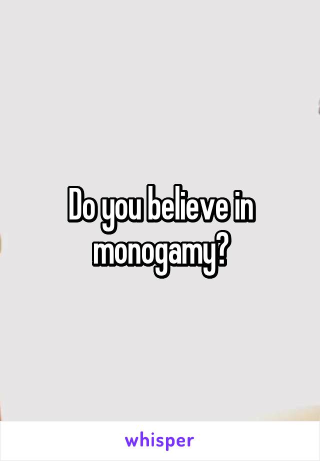 Do you believe in monogamy?