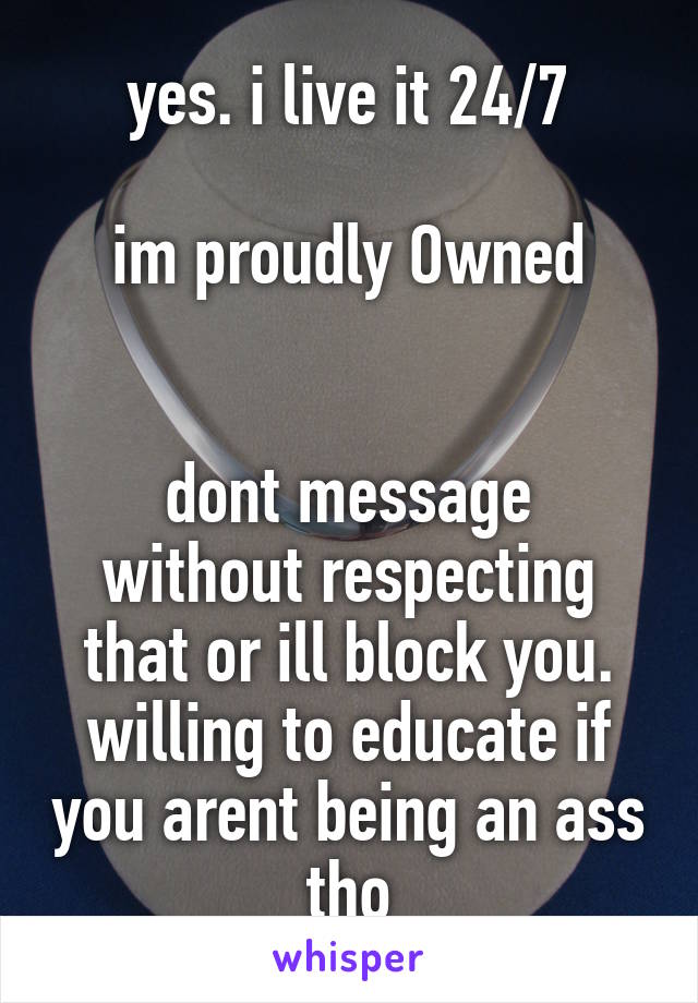 yes. i live it 24/7

im proudly Owned


dont message without respecting that or ill block you. willing to educate if you arent being an ass tho