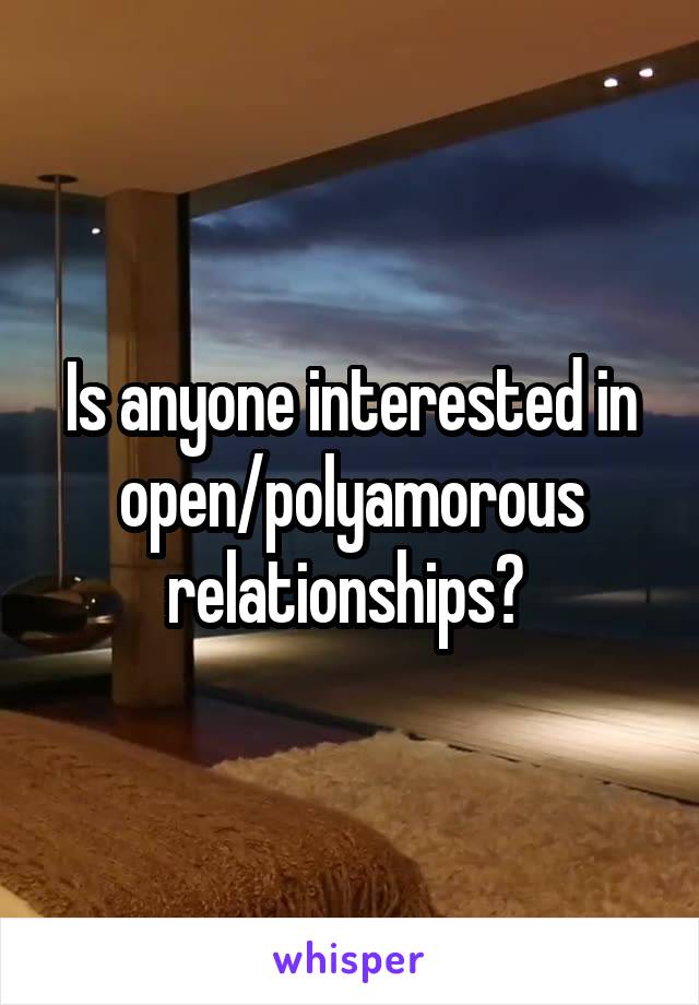 Is anyone interested in open/polyamorous relationships? 