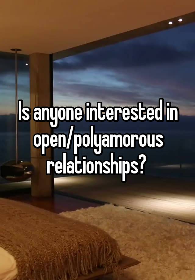 Is anyone interested in open/polyamorous relationships? 