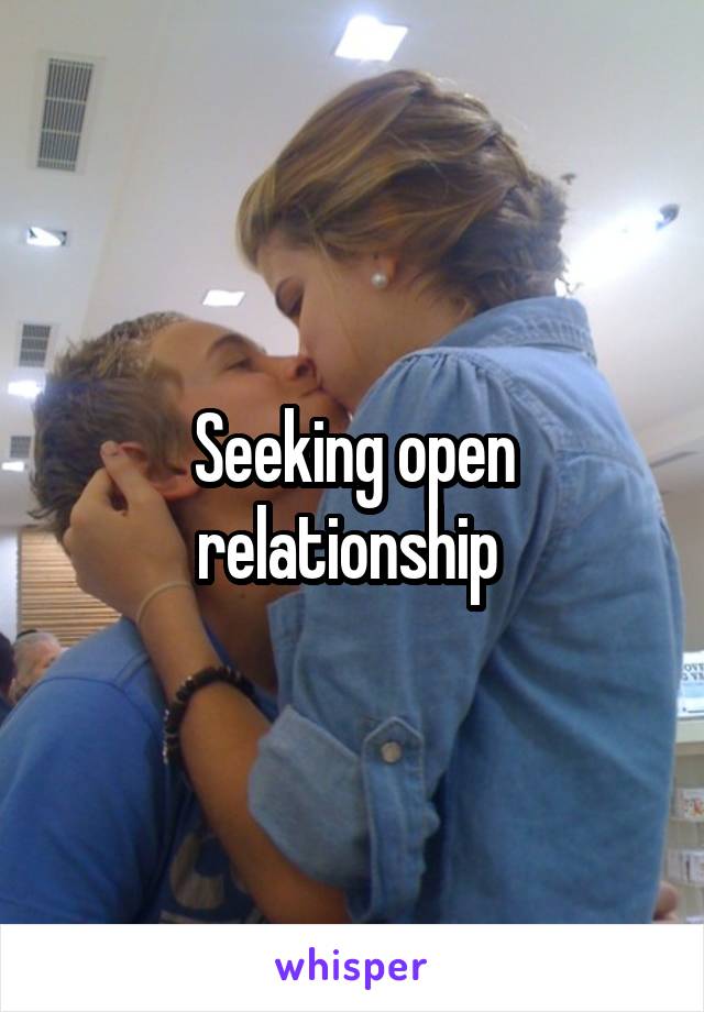 Seeking open relationship 