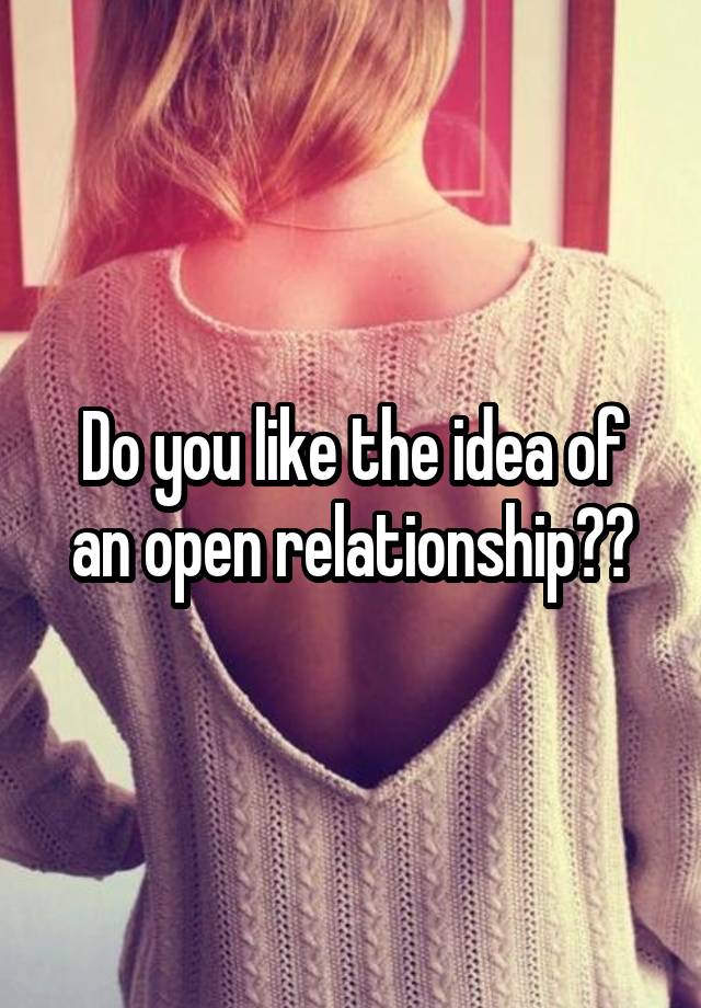 Do you like the idea of an open relationship??