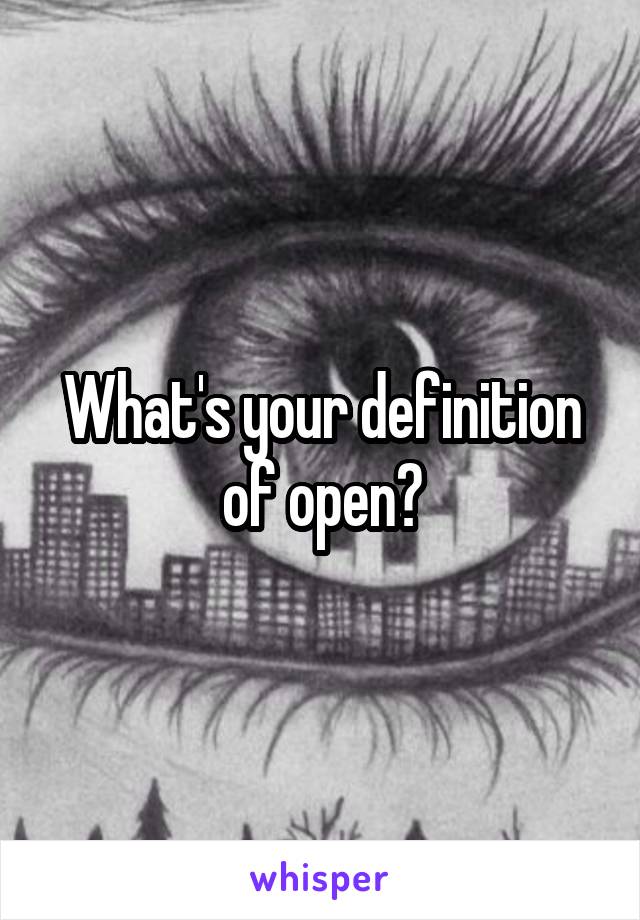 What's your definition of open?