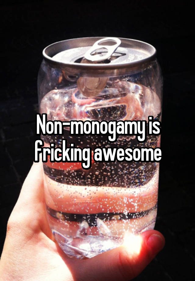 Non-monogamy is fricking awesome