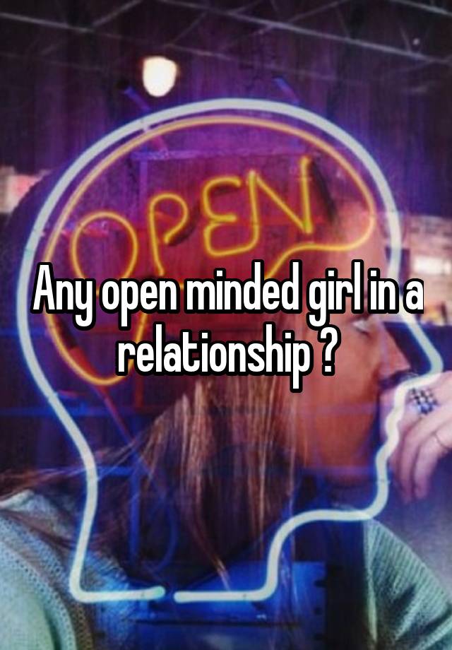 Any open minded girl in a relationship ?