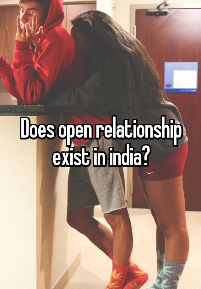 Does open relationship exist in india?