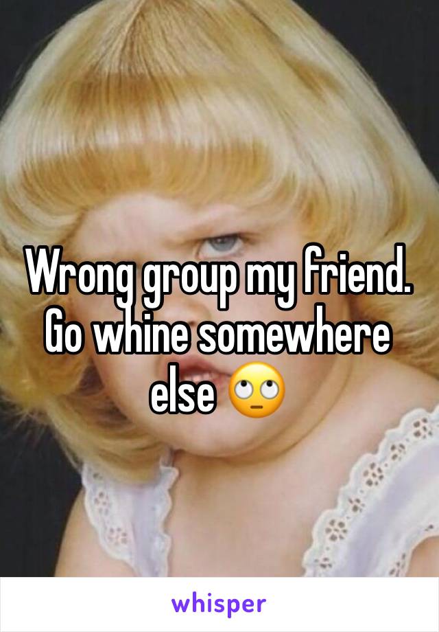 Wrong group my friend. Go whine somewhere else 🙄