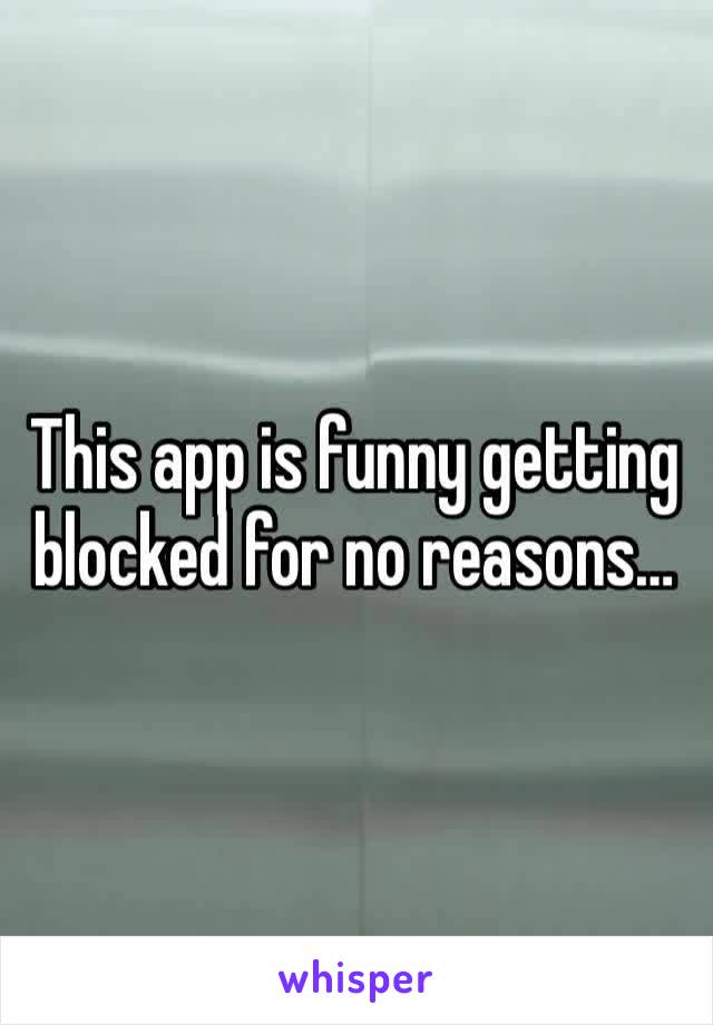 This app is funny getting blocked for no reasons… 