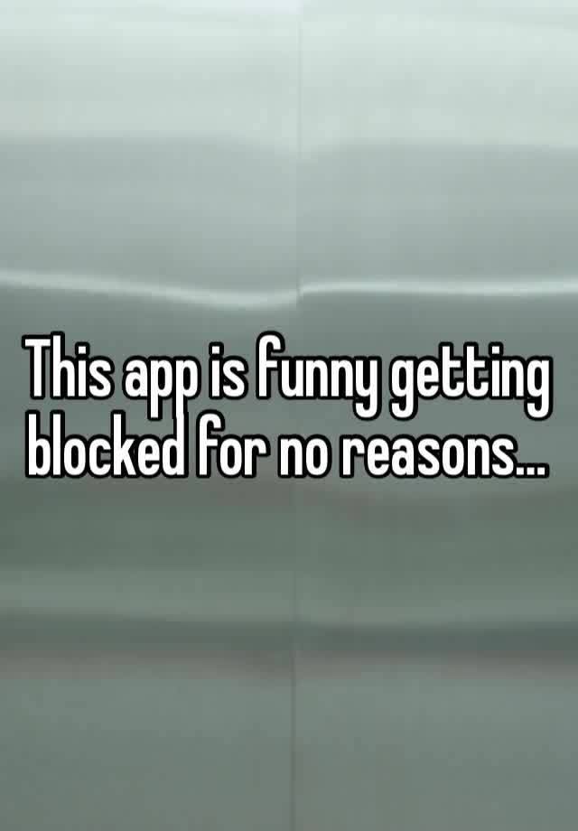 This app is funny getting blocked for no reasons… 