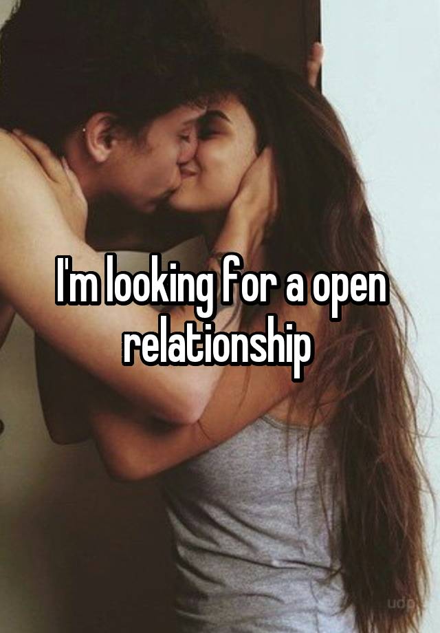 I'm looking for a open relationship 