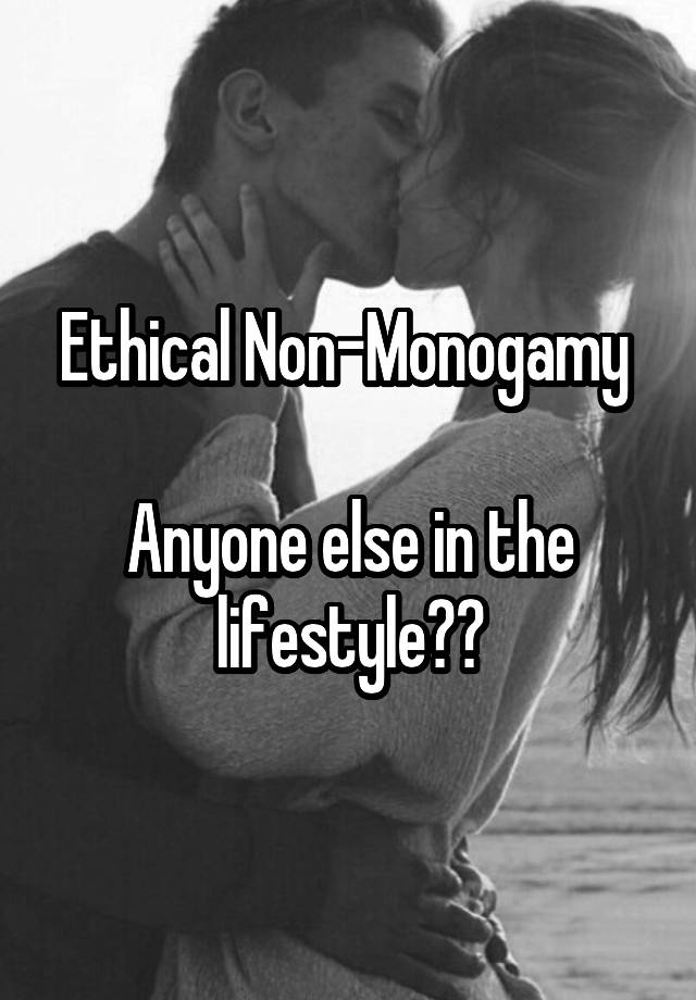 Ethical Non-Monogamy 

Anyone else in the lifestyle??