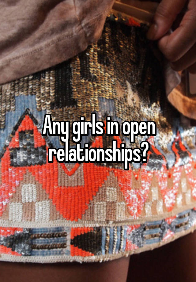 Any girls in open relationships?