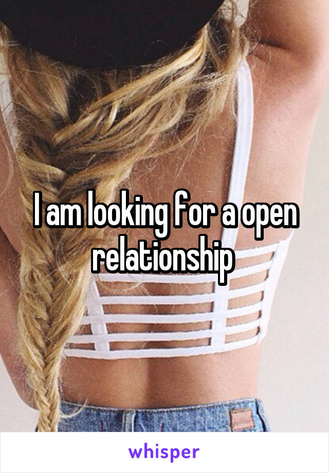 I am looking for a open relationship 