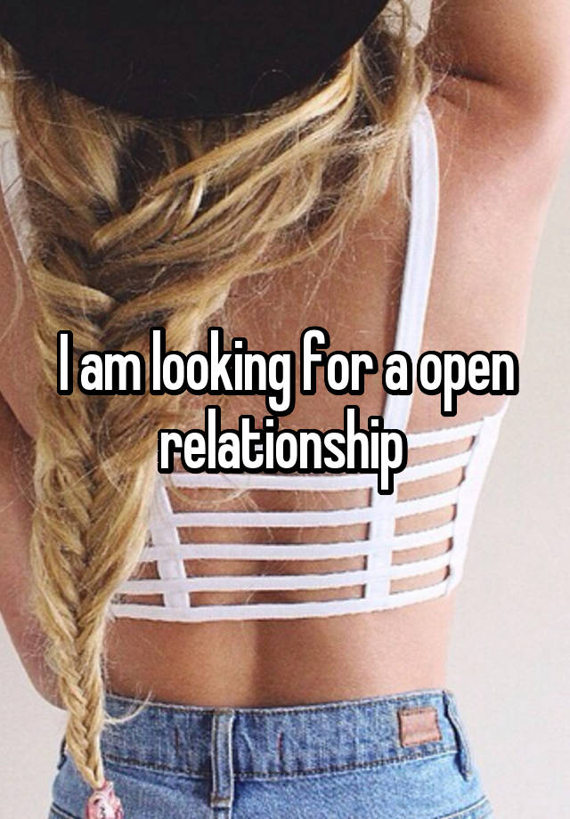 I am looking for a open relationship 