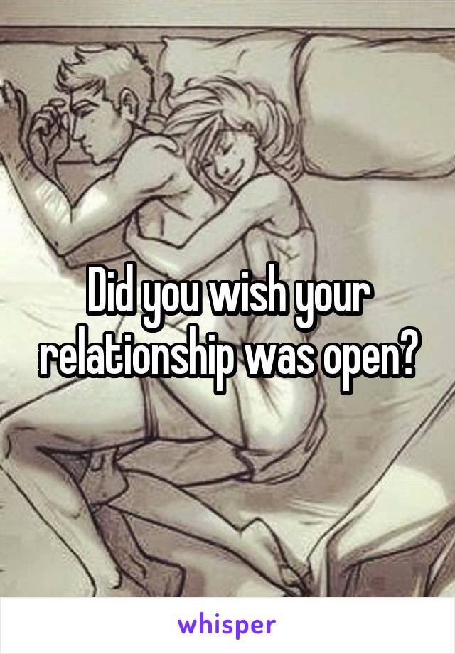 Did you wish your relationship was open?