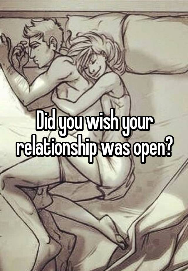 Did you wish your relationship was open?