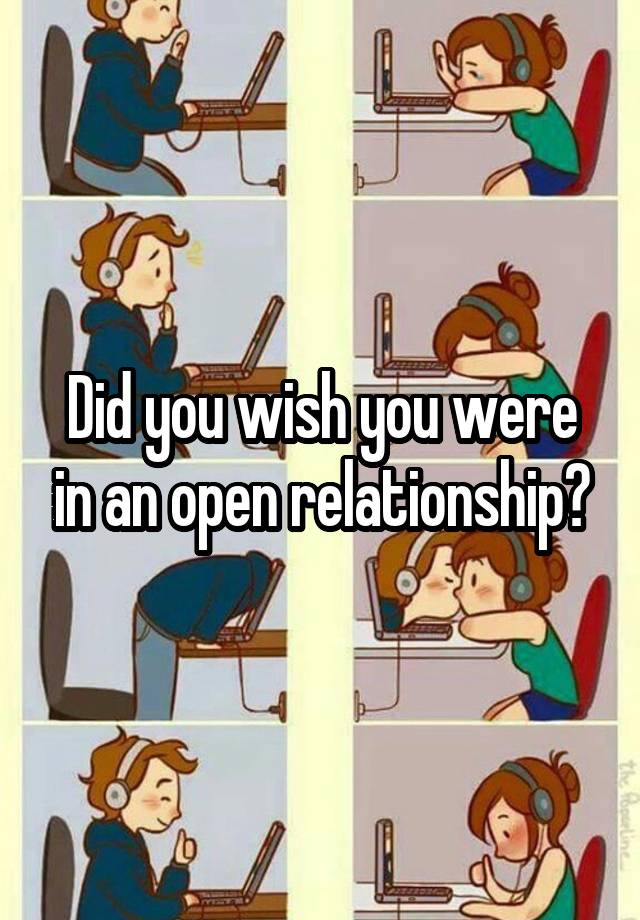 Did you wish you were in an open relationship?