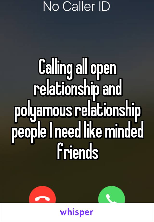 Calling all open relationship and polyamous relationship people I need like minded friends