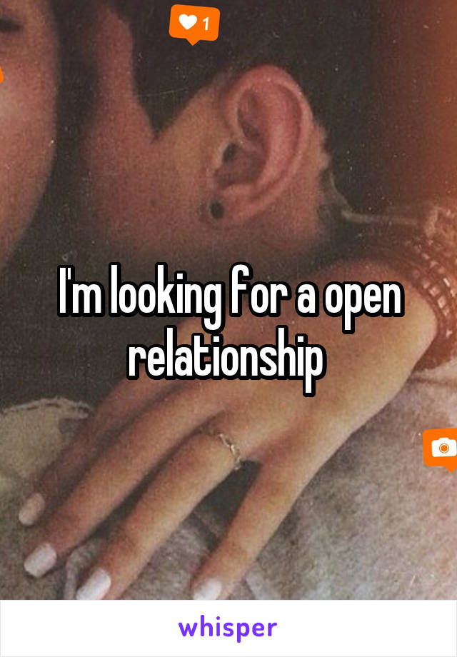 I'm looking for a open relationship 