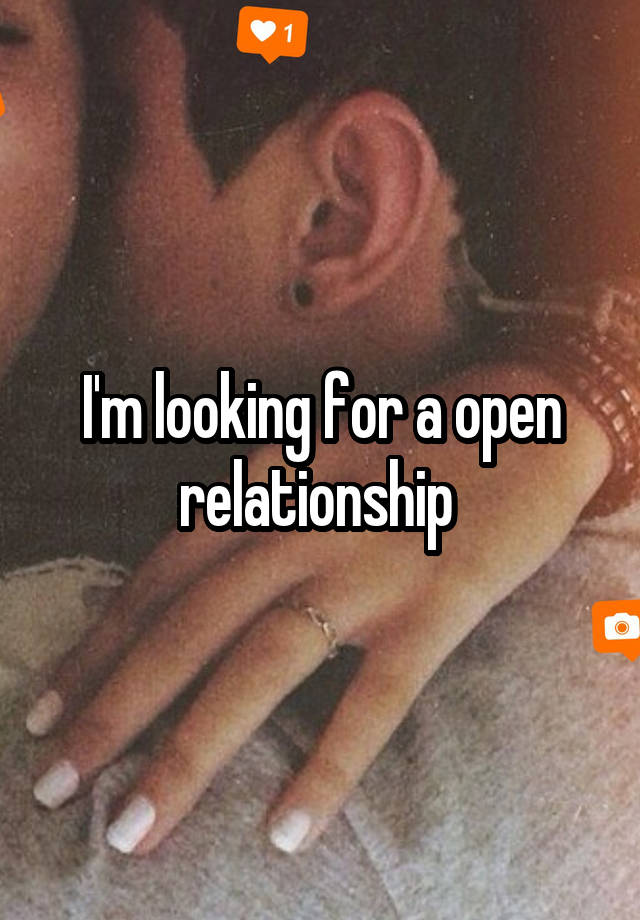 I'm looking for a open relationship 