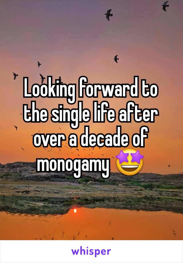 Looking forward to the single life after over a decade of monogamy 🤩