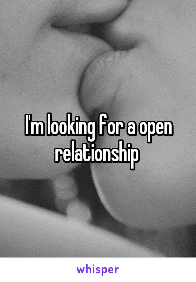 I'm looking for a open relationship 