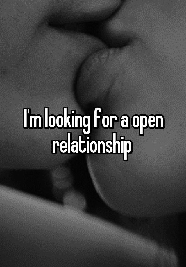 I'm looking for a open relationship 