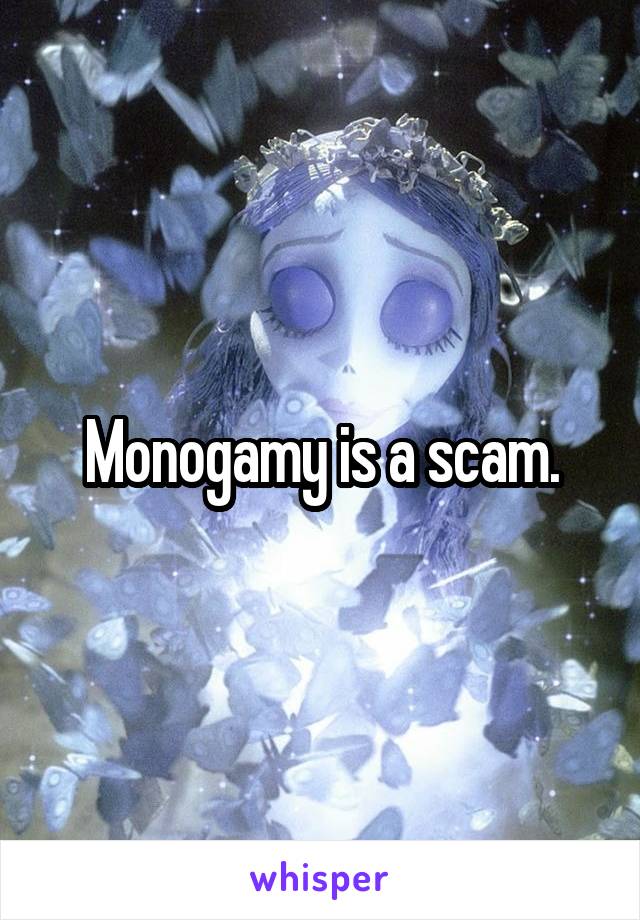 Monogamy is a scam.