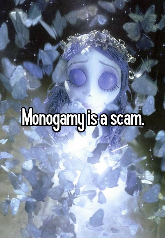 Monogamy is a scam.