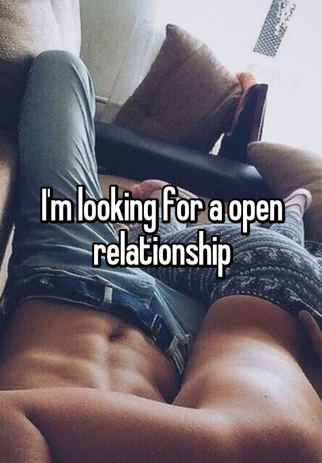 I'm looking for a open relationship