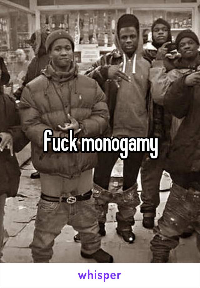 fuck monogamy