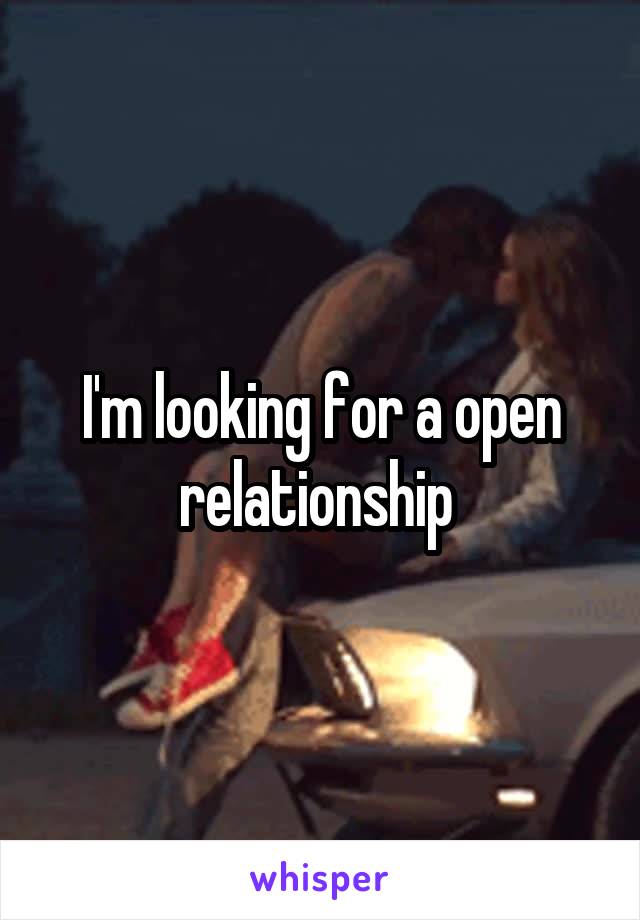 I'm looking for a open relationship 