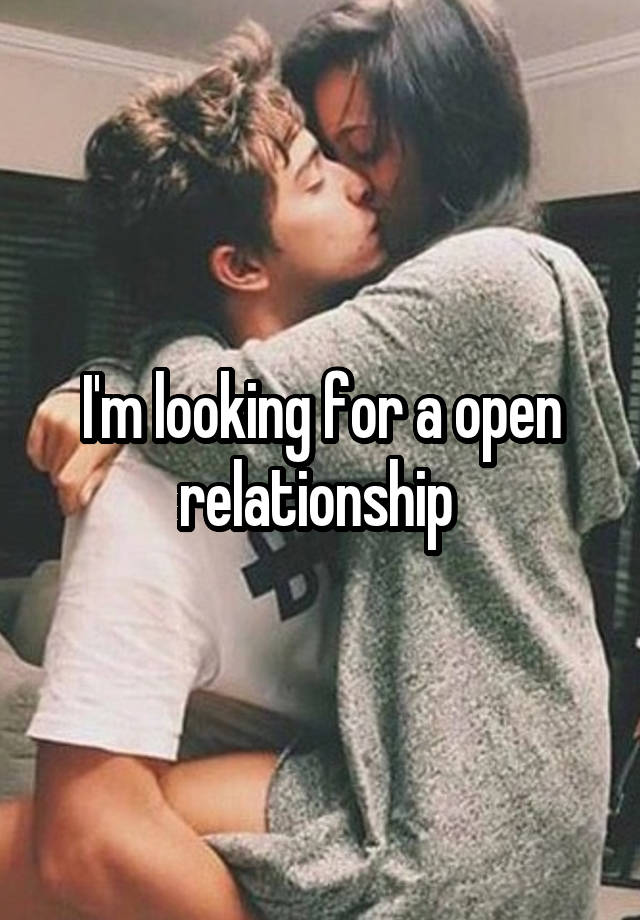 I'm looking for a open relationship 