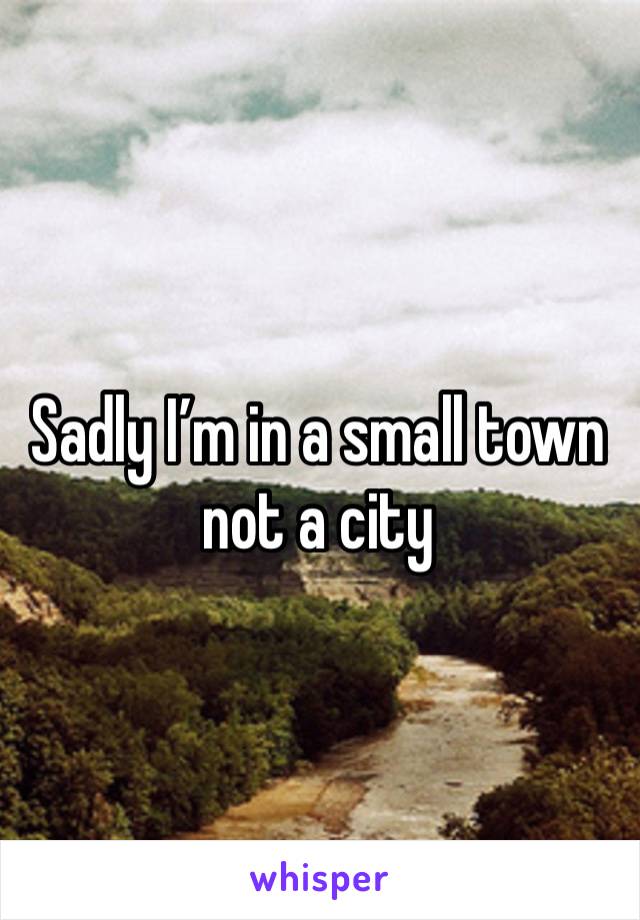 Sadly I’m in a small town not a city 