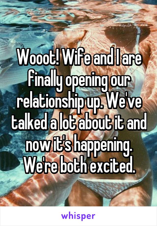 Wooot! Wife and I are finally opening our relationship up. We've talked a lot about it and now it's happening. We're both excited.