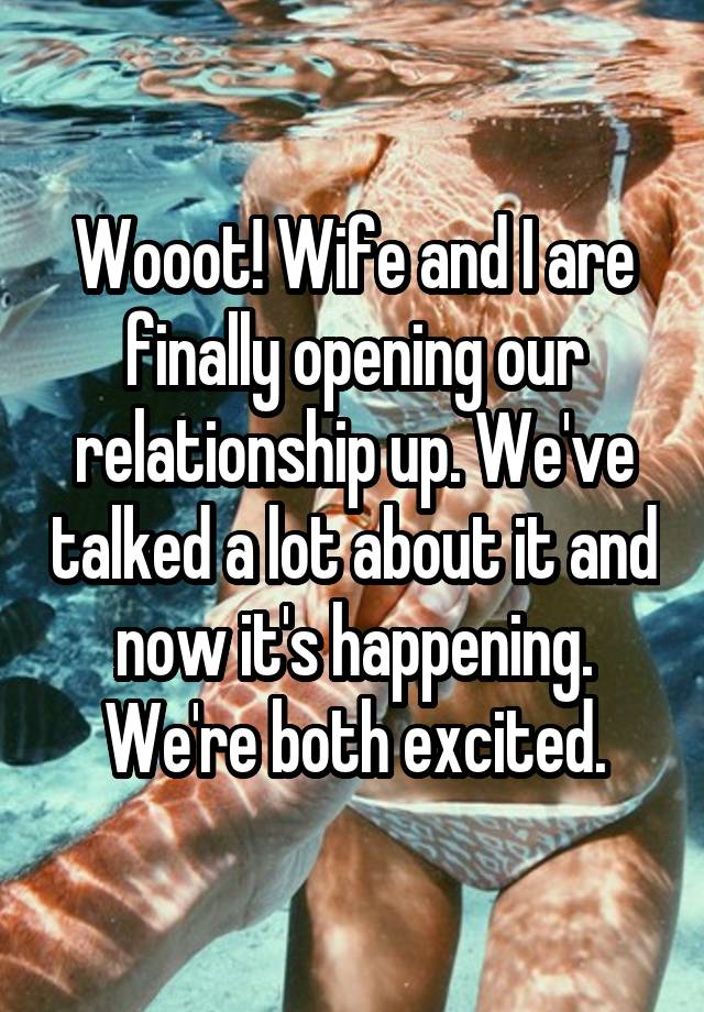 Wooot! Wife and I are finally opening our relationship up. We've talked a lot about it and now it's happening. We're both excited.