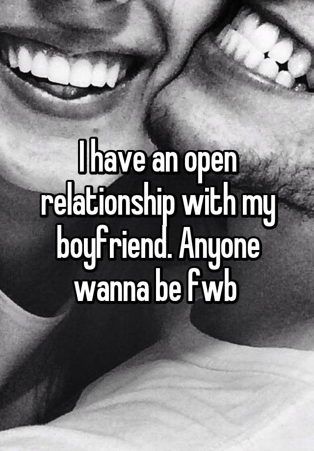 I have an open relationship with my boyfriend. Anyone wanna be fwb 