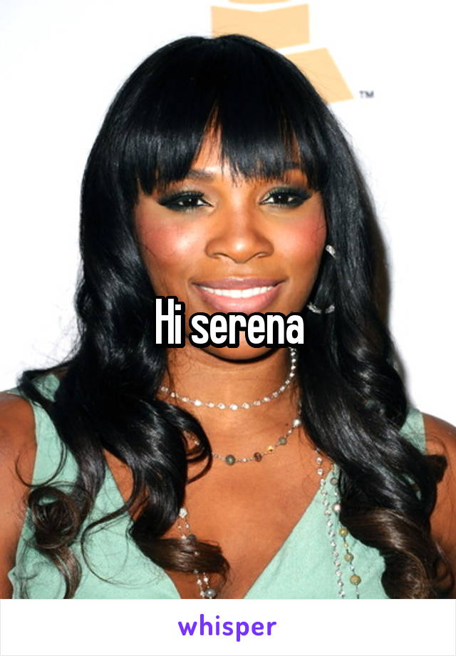 Hi serena