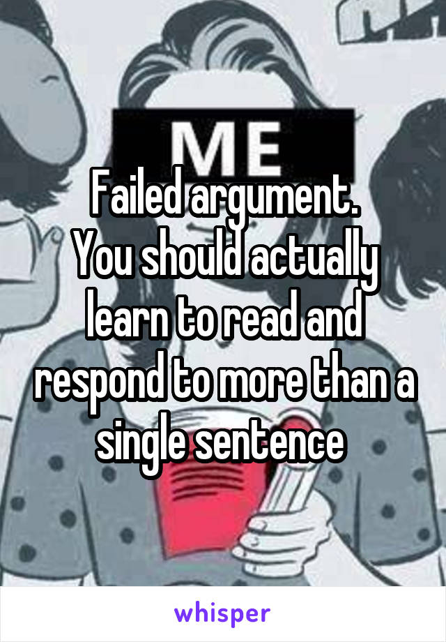 Failed argument.
You should actually learn to read and respond to more than a single sentence 