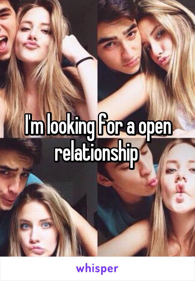 I'm looking for a open relationship 