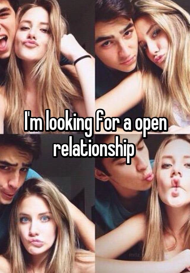 I'm looking for a open relationship 