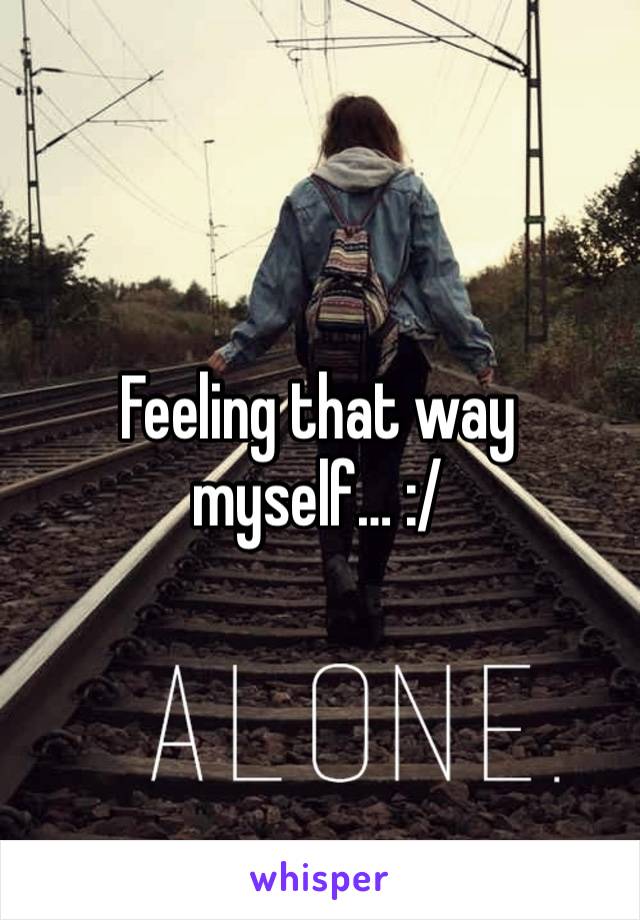 Feeling that way myself… :/