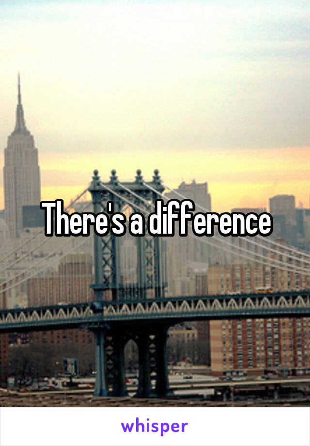 There's a difference