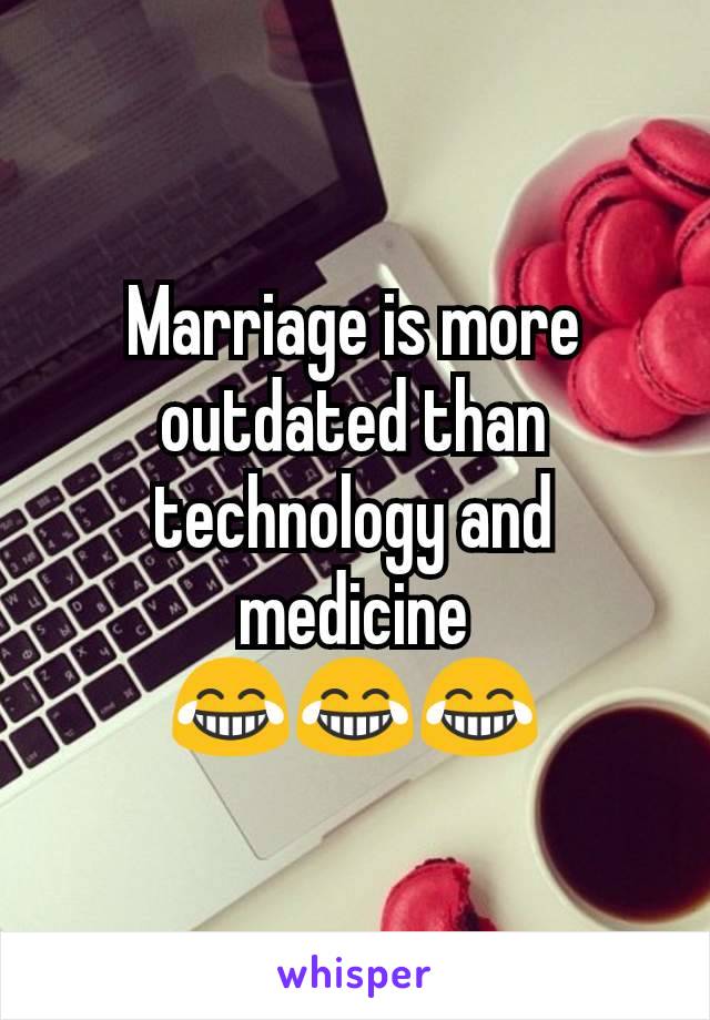 Marriage is more outdated than technology and medicine
😂😂😂