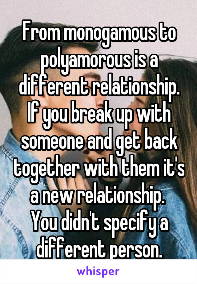 From monogamous to polyamorous is a different relationship.
If you break up with someone and get back together with them it's a new relationship. 
You didn't specify a different person.