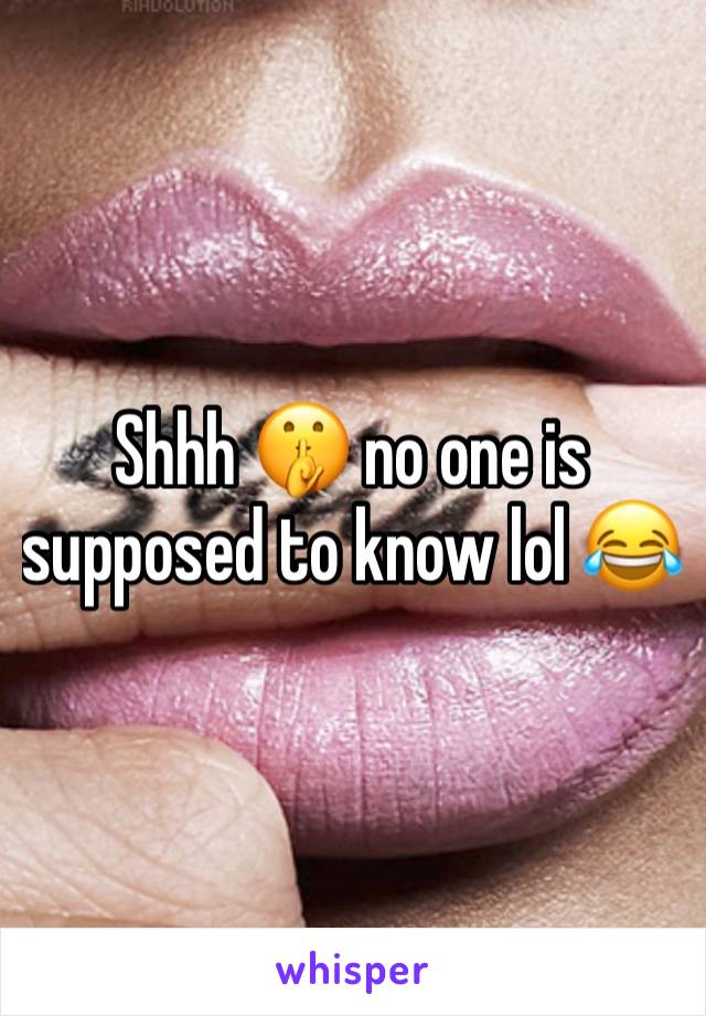 Shhh 🤫 no one is supposed to know lol 😂 