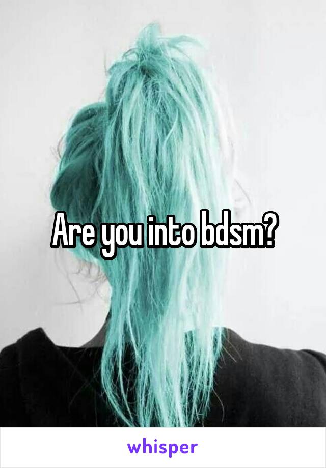 Are you into bdsm?